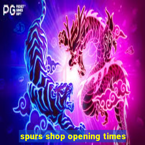 spurs shop opening times